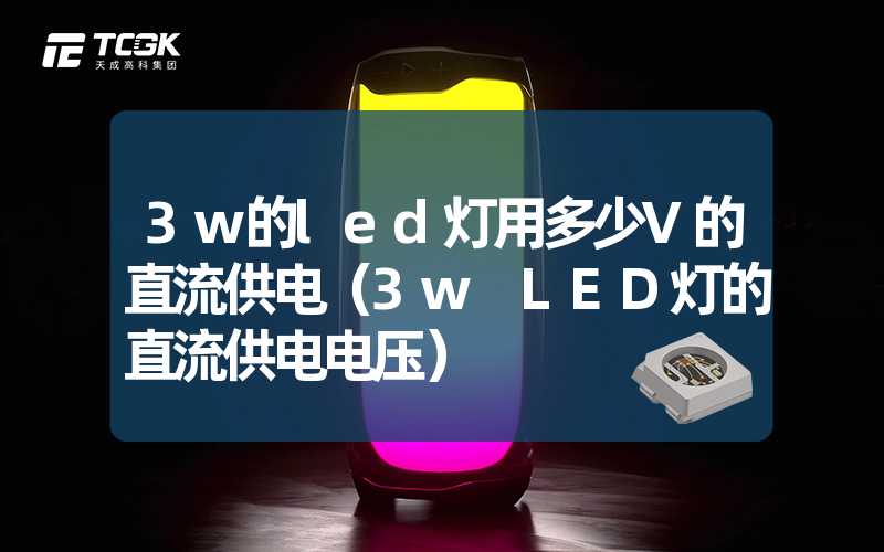 3w的led灯用多少V的直流供电（3w LED灯的直流供电电压）